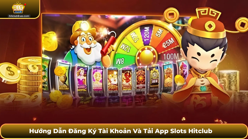 Hướng Dẫn Đăng Ký Tài Khoản Và Tải App Slots Hitclub