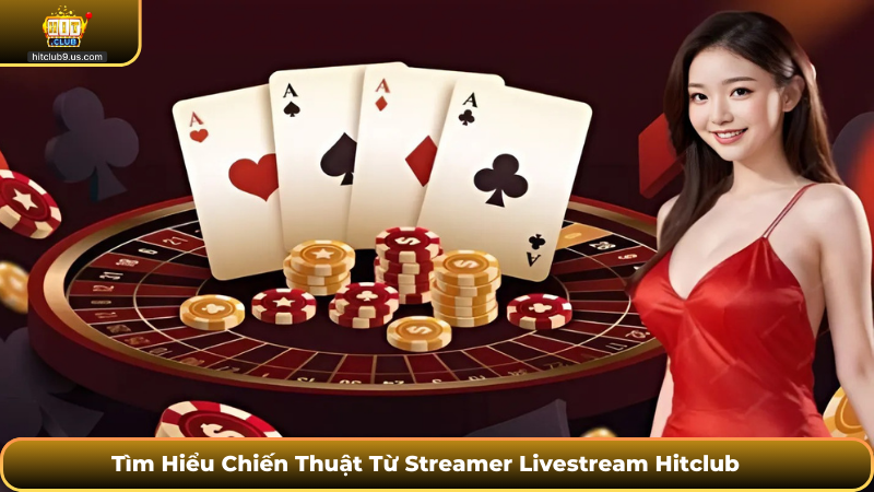 Tìm Hiểu Chiến Thuật Từ Streamer Livestream Hitclub